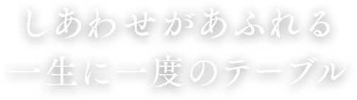 しあわせがあふれる一生に一度のテーブル