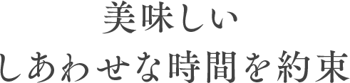 美味しいしあわせな時間を約束